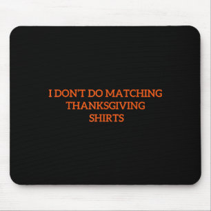 I Don't Do Matching Thanksgiving Shirt Funny Match Mouse Pad