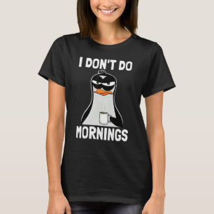 I Don't Do Mornings Funny Bad Mood Morning Grumpy T-Shirt