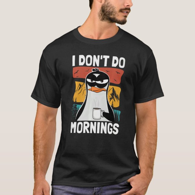 I Don't Do Mornings  Funny Bad Mood Morning Grumpy T-Shirt (Front)