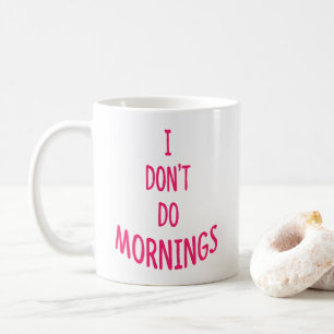I don't do mornings! Funny Quote  Coffee Mug