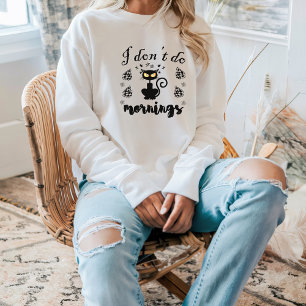 I Don't Do Mornings Funny Quote with Black Cat Sweatshirt