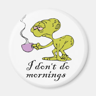 I don't do Mornings Magnet