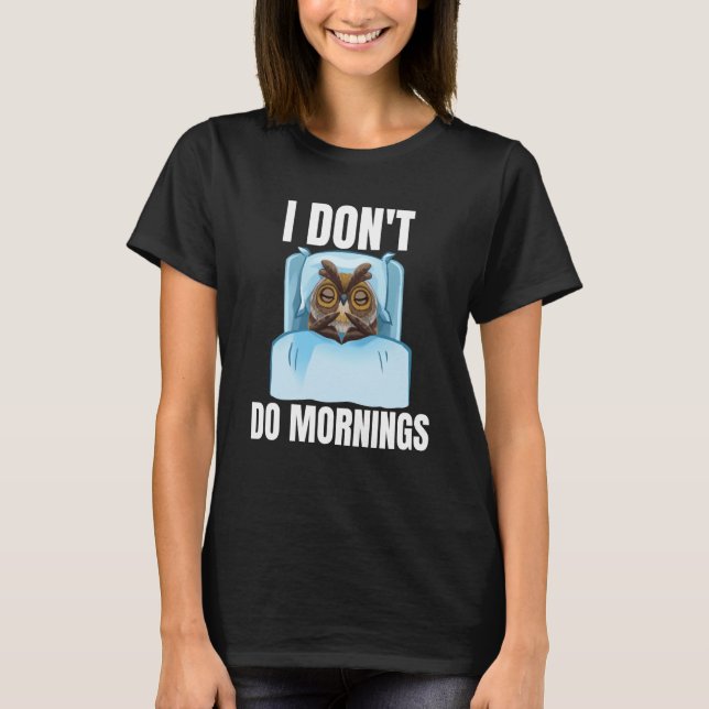 I Don't Do Mornings Owl Saying Lazy Sleeping Owls T-Shirt (Front)