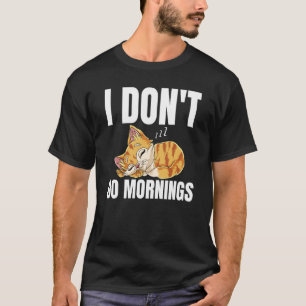 I Don't Do Mornings Saying Lazy Sleeping Cat  1 T-Shirt