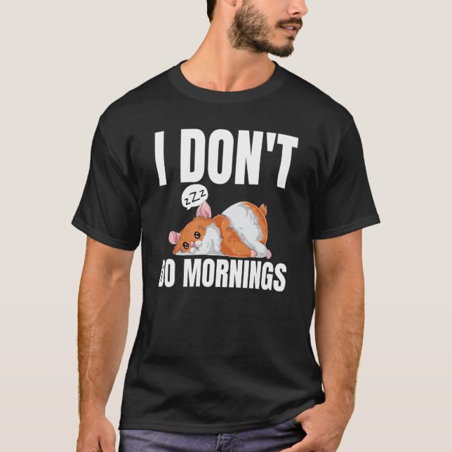 I Don't Do Mornings Saying Lazy Sleeping Hamster T-Shirt (Front)