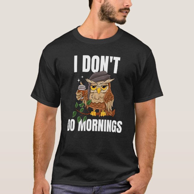 I Don't Do Mornings Sleeping Lazy Owl Drinking Cof T-Shirt (Front)
