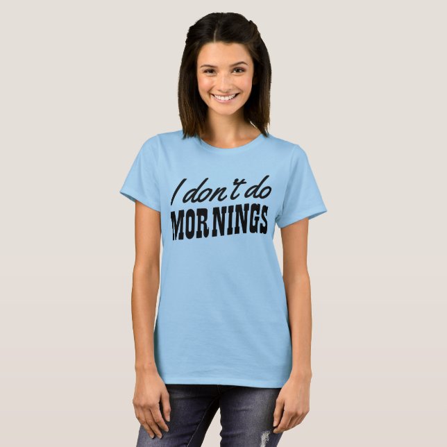 I don't do mornings T-Shirt (Front Full)
