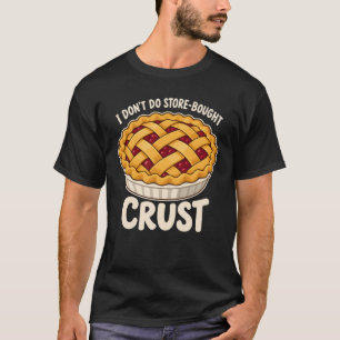 I Don't Do Store-Bought Crust Homemade Pie Baker T-Shirt
