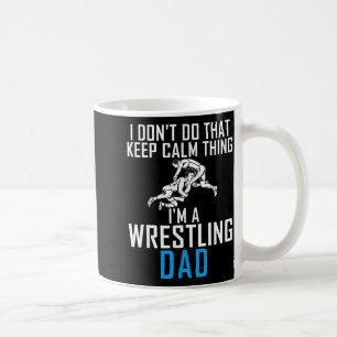 I Dont Do That Keep Calm Things Im A Wrestling Dad Coffee Mug