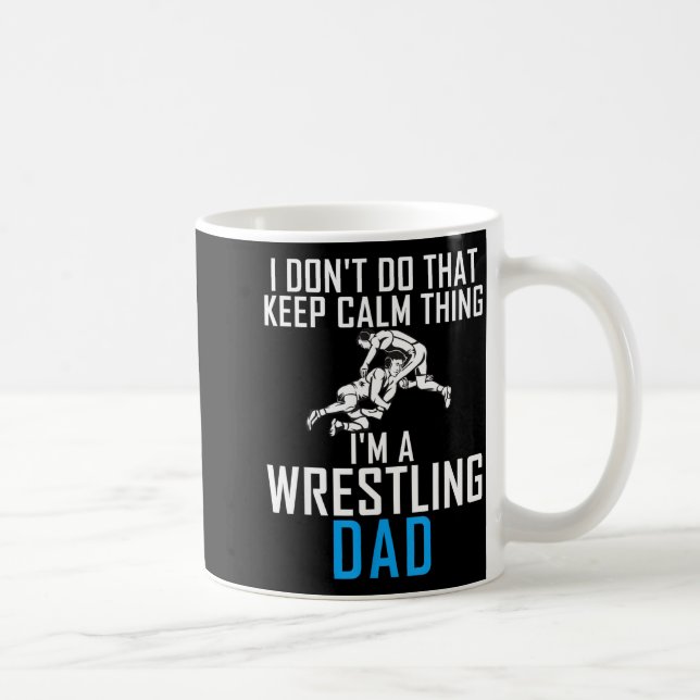 I Dont Do That Keep Calm Things Im A Wrestling Dad Coffee Mug (Right)