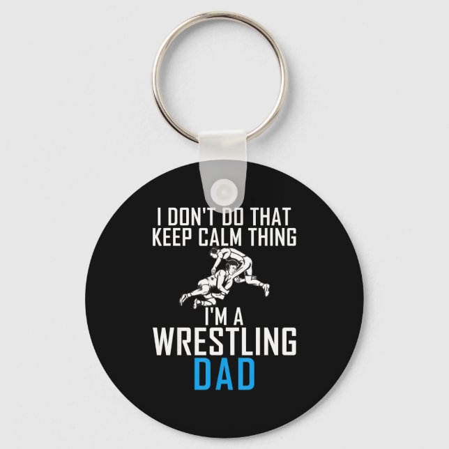 I Dont Do That Keep Calm Things Im A Wrestling Dad Keychain (Front)