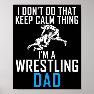 I Dont Do That Keep Calm Things Im A Wrestling Dad Poster