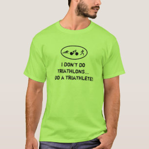 I don't do triathlons...I do a triathlete! T-Shirt