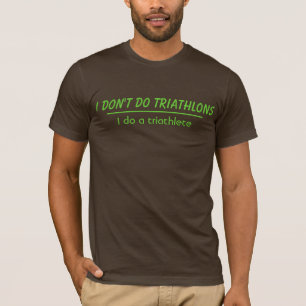 I don't do triathlons T-Shirt