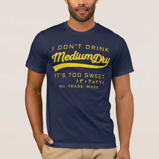 I don't drink Medium Dry - parody t-shirt - yellow