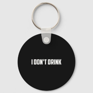 I Don't Drink Shirt - Funny I Don't Drink Alcohol  Keychain