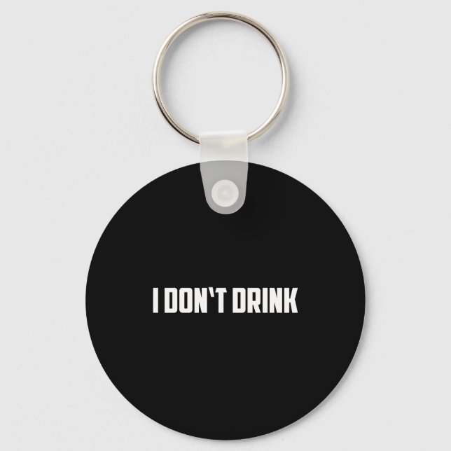 I Don't Drink Shirt - Funny I Don't Drink Alcohol  Keychain (Front)