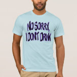 I Don't Drink T-Shirt<br><div class="desc">When everyone else is drinking, it's easy for them to assume that you will be too so this is a polite way of letting them know you won't be.:)</div>
