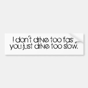 I don't drive too fast... bumper sticker