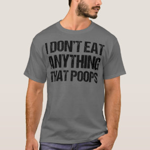 I Don't Eat Anything That Poops  T-Shirt