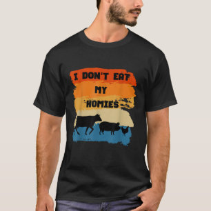 I Don't Eat My Homies Funny Gift For Vegetarian Ve T-Shirt