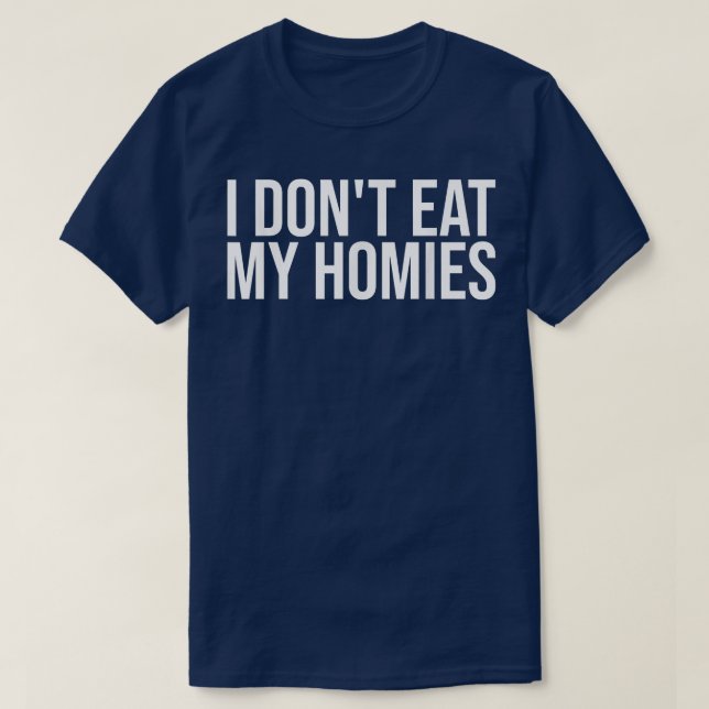 I Don't Eat My Homies T-Shirt (Design devant)