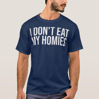 I Don't Eat My Homies T-Shirt