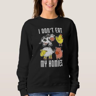 I Don't Eat My Homies Vegan Vegetarian Animal Love Sweatshirt