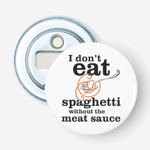 I Don't Eat Spaghetti Without The Meat Sauce Bottle Opener