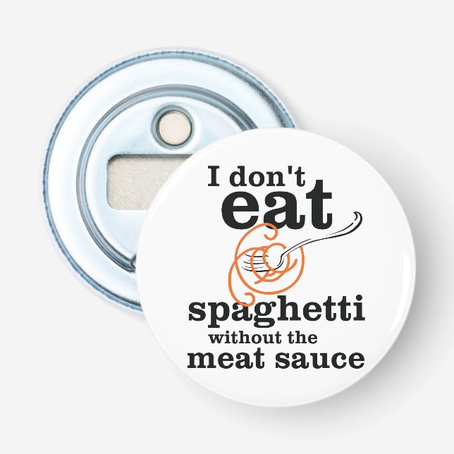 I Don't Eat Spaghetti Without The Meat Sauce Bottle Opener (Front)