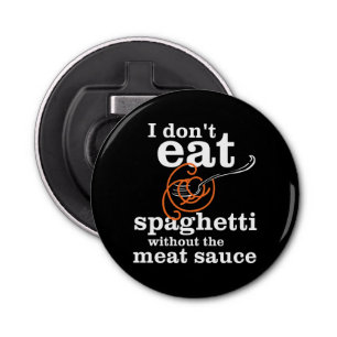 I Don't Eat Spaghetti Without The Meat Sauce Bottle Opener