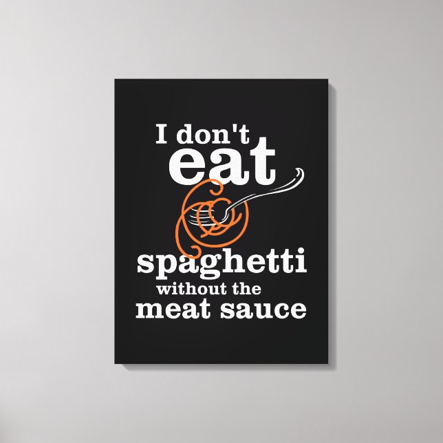 I Don't Eat Spaghetti Without The Meat Sauce Canvas Print (Front)