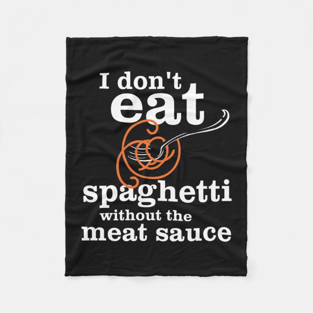 I Don't Eat Spaghetti Without The Meat Sauce Fleece Blanket (Front)