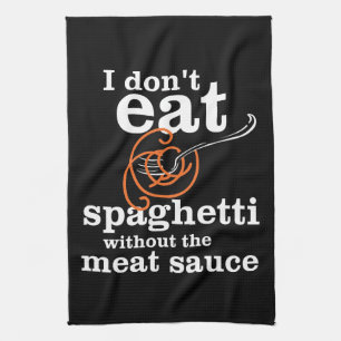 I Don't Eat Spaghetti Without The Meat Sauce Kitchen Towel