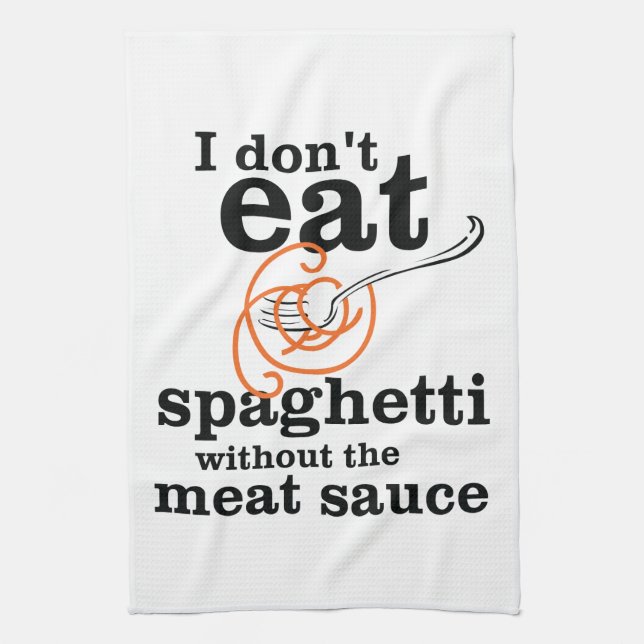 I Don't Eat Spaghetti Without The Meat Sauce Kitchen Towel (Vertical)