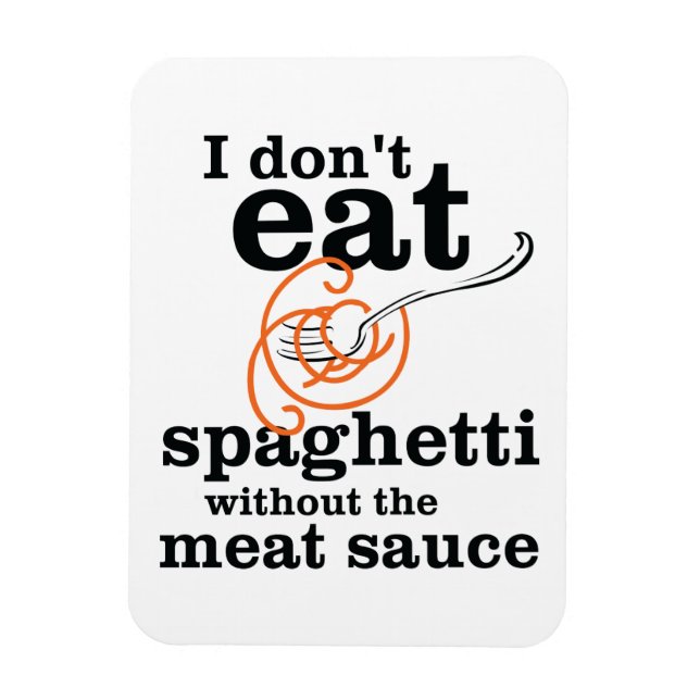I Don't Eat Spaghetti Without The Meat Sauce Magnet (Vertical)