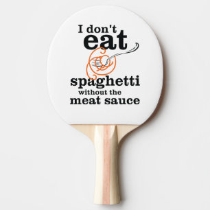 I Don't Eat Spaghetti Without The Meat Sauce Ping Pong Paddle