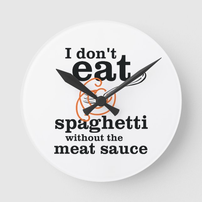 I Don't Eat Spaghetti Without The Meat Sauce Round Clock (Front)