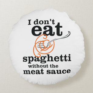 I Don't Eat Spaghetti Without The Meat Sauce Round Pillow