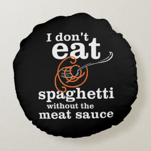I Don't Eat Spaghetti Without The Meat Sauce Round Pillow