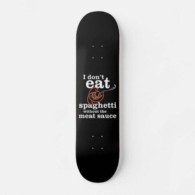 I Don't Eat Spaghetti Without The Meat Sauce Skateboard (Front)
