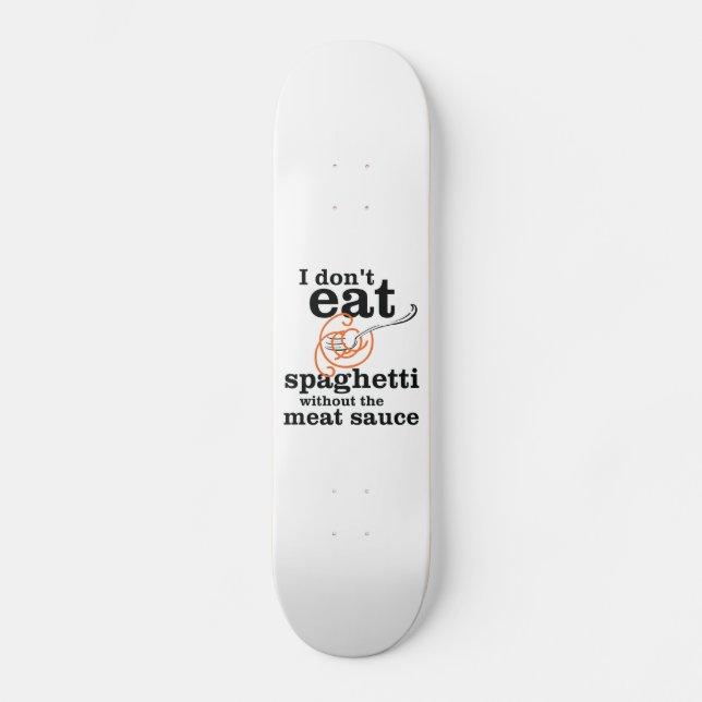 I Don't Eat Spaghetti Without The Meat Sauce Skateboard (Front)