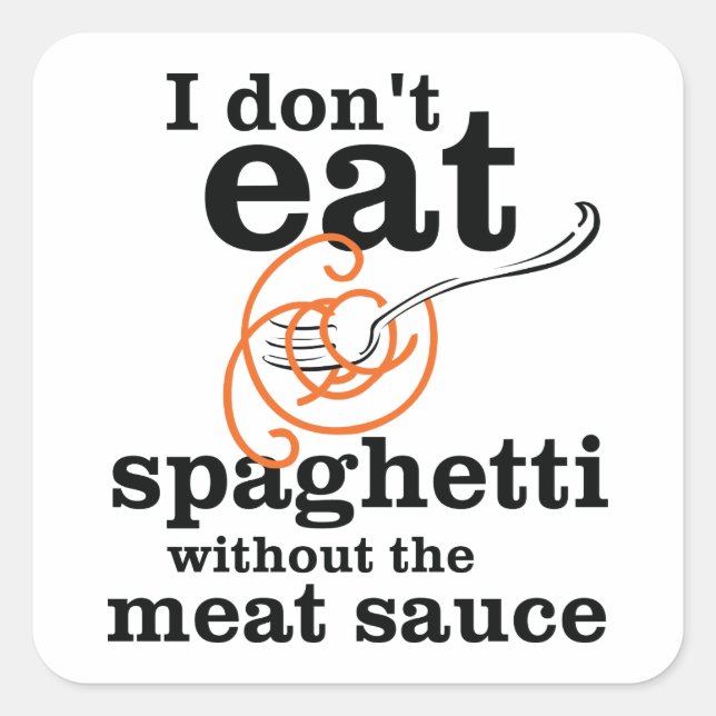 I Don't Eat Spaghetti Without The Meat Sauce Square Sticker (Front)
