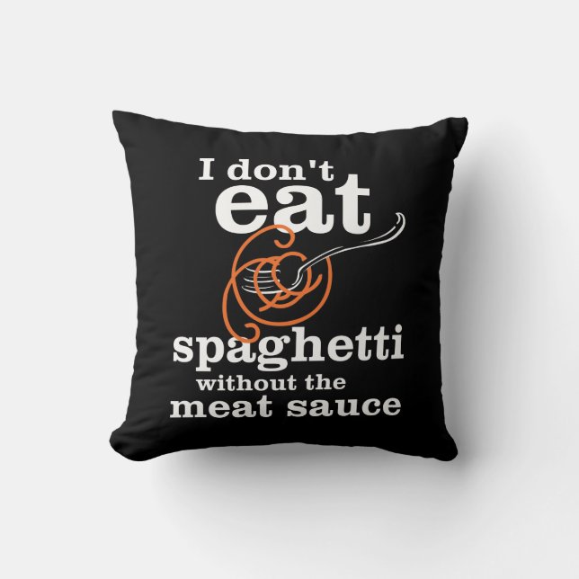 I Don't Eat Spaghetti Without The Meat Sauce Throw Pillow (Front)