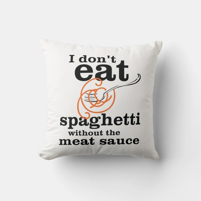 I Don't Eat Spaghetti Without The Meat Sauce Throw Pillow (Front)