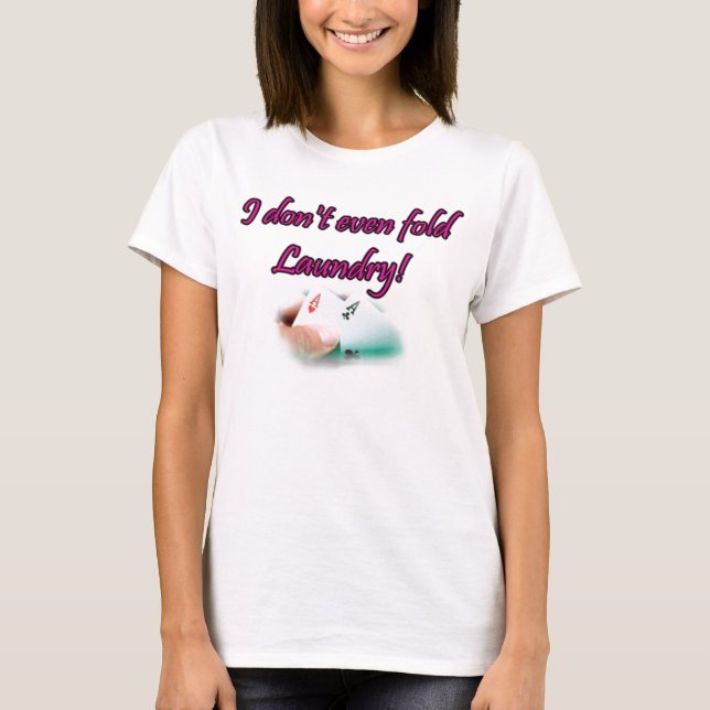 I don't even fold laundry poker T-Shirt (Front)