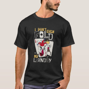 I Don't Even Fold My Laundry Clothes Wash Laundry T-Shirt
