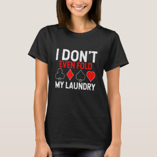 I Don't Even Fold My Laundry Poker Gambler T-Shirt