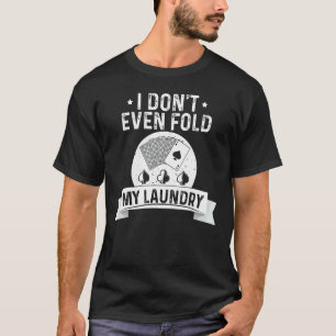 I Don't Even Fold My Laundry Poker  Poker Players T-Shirt