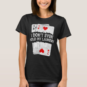 I Don't Even Fold My Laundry Poker T-Shirt